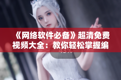 《网络软件必备》超清免费视频大全：教你轻松掌握编程技能，附高清下载链接！