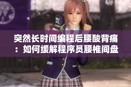 突然长时间编程后腰酸背痛：如何缓解程序员腰椎间盘突出？