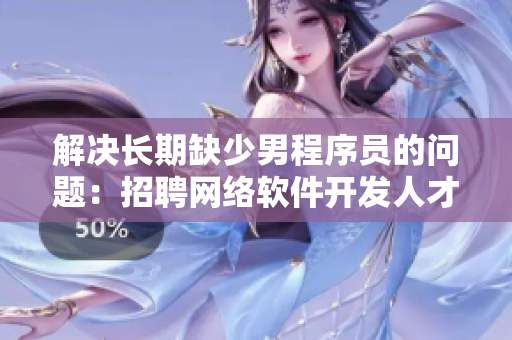解决长期缺少男程序员的问题：招聘网络软件开发人才的有效方法