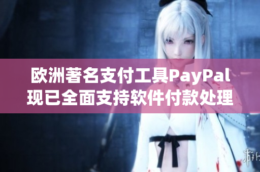 欧洲著名支付工具PayPal现已全面支持软件付款处理！