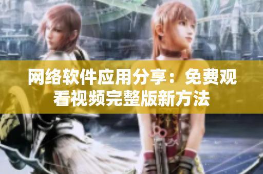 网络软件应用分享：免费观看视频完整版新方法
