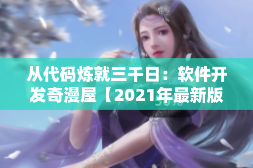 从代码炼就三千日：软件开发奇漫屋【2021年最新版】