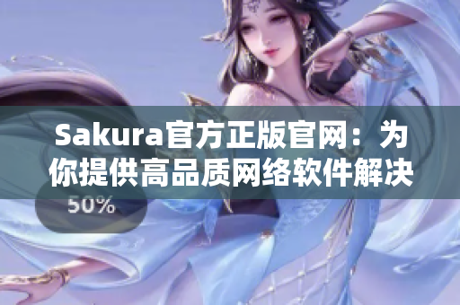 Sakura官方正版官网：为你提供高品质网络软件解决方案
