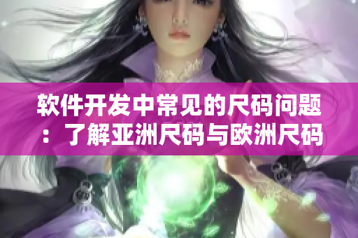 软件开发中常见的尺码问题：了解亚洲尺码与欧洲尺码的区别