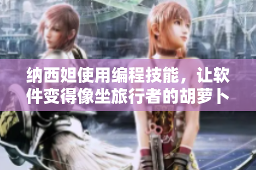 纳西妲使用编程技能，让软件变得像坐旅行者的胡萝卜一样令人愉悦