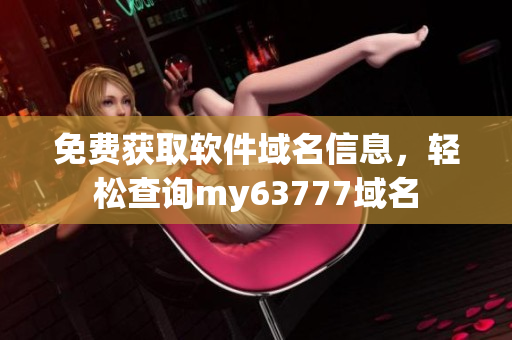 免费获取软件域名信息，轻松查询my63777域名