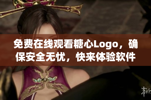免费在线观看糖心Logo，确保安全无忧，快来体验软件的魅力吧!