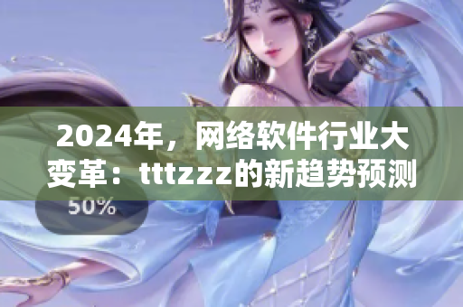 2024年，网络软件行业大变革：tttzzz的新趋势预测