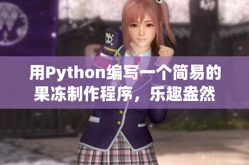 用Python编写一个简易的果冻制作程序，乐趣盎然