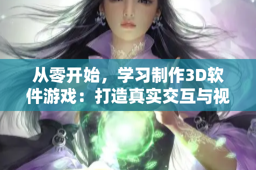 从零开始，学习制作3D软件游戏：打造真实交互与视觉效果的教程