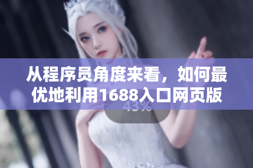 从程序员角度来看，如何最优地利用1688入口网页版？