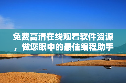 免费高清在线观看软件资源，做您眼中的最佳编程助手！