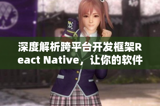 深度解析跨平台开发框架React Native，让你的软件开发更简便！