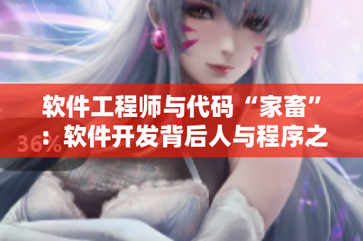 软件工程师与代码“家畜”：软件开发背后人与程序之间的关系