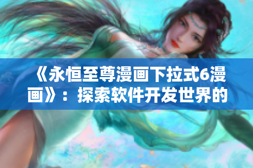 《永恒至尊漫画下拉式6漫画》：探索软件开发世界的必备利器