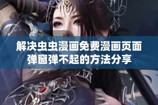 解决虫虫漫画免费漫画页面弹窗弹不起的方法分享