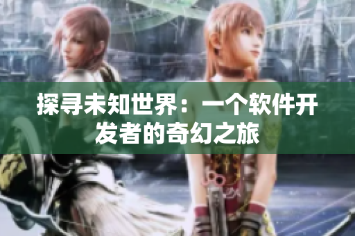 探寻未知世界：一个软件开发者的奇幻之旅