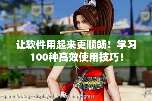 让软件用起来更顺畅！学习100种高效使用技巧！