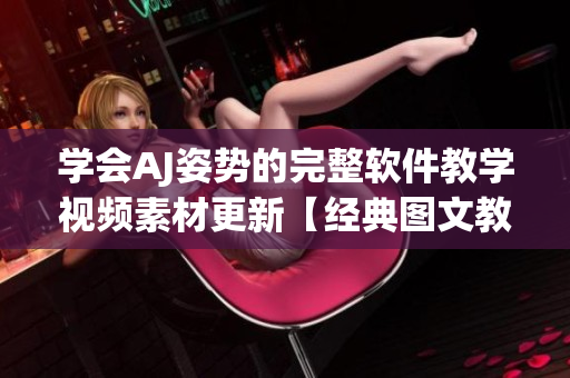 学会AJ姿势的完整软件教学视频素材更新【经典图文教程】