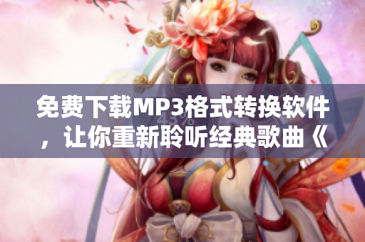 免费下载MP3格式转换软件，让你重新聆听经典歌曲《5566好久不见》