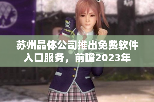 苏州晶体公司推出免费软件入口服务，前瞻2023年
