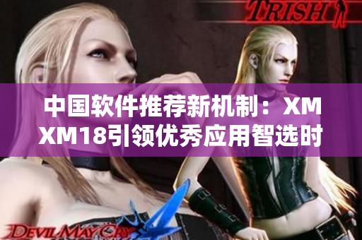 中国软件推荐新机制：XMXM18引领优秀应用智选时代