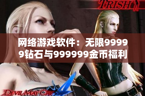网络游戏软件：无限99999钻石与999999金币福利版