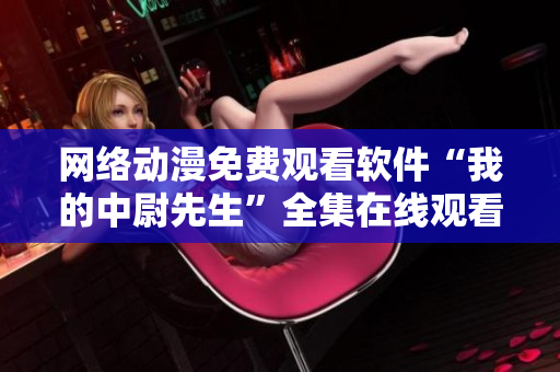 网络动漫免费观看软件“我的中尉先生”全集在线观看