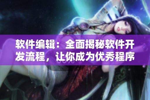 软件编辑：全面揭秘软件开发流程，让你成为优秀程序员