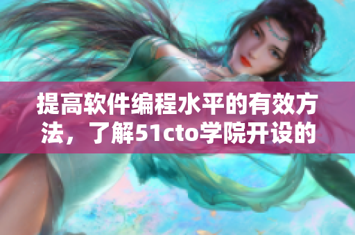 提高软件编程水平的有效方法，了解51cto学院开设的新课程