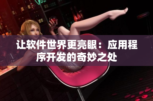 让软件世界更亮眼：应用程序开发的奇妙之处