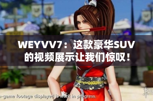 WEYVV7：这款豪华SUV的视频展示让我们惊叹！