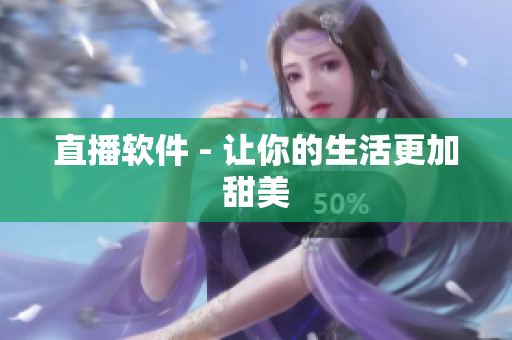 直播软件 - 让你的生活更加甜美