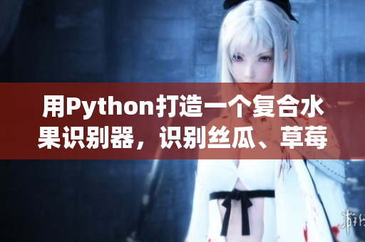 用Python打造一个复合水果识别器，识别丝瓜、草莓和香蕉