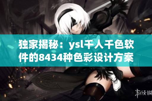 独家揭秘：ysl千人千色软件的8434种色彩设计方案