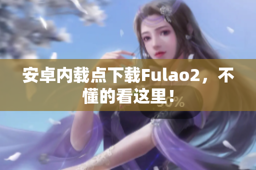 安卓内载点下载Fulao2，不懂的看这里！