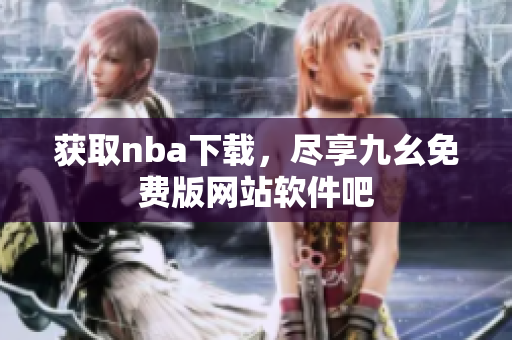 获取nba下载，尽享九幺免费版网站软件吧