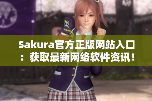 Sakura官方正版网站入口：获取最新网络软件资讯！