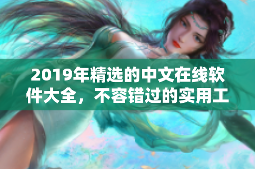 2019年精选的中文在线软件大全，不容错过的实用工具推荐