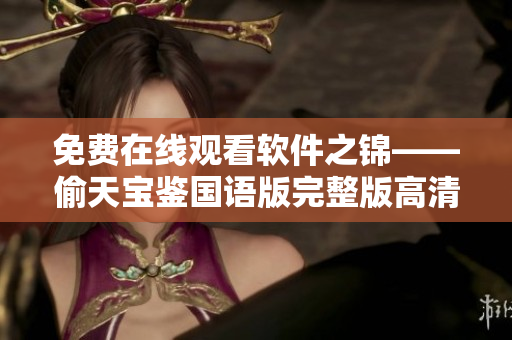 免费在线观看软件之锦——偷天宝鉴国语版完整版高清播放