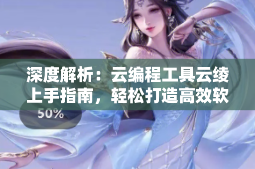 深度解析：云编程工具云绫上手指南，轻松打造高效软件