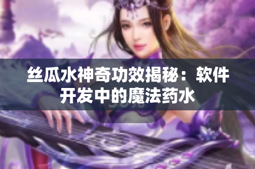 丝瓜水神奇功效揭秘：软件开发中的魔法药水