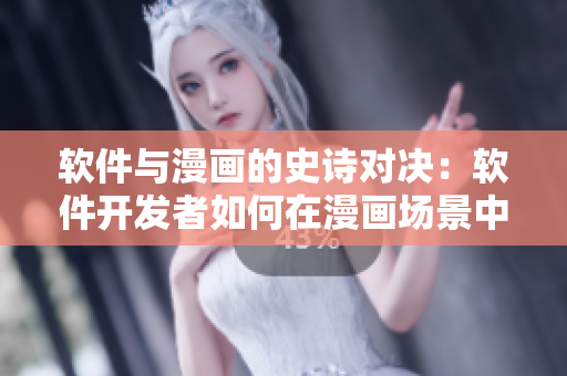 软件与漫画的史诗对决：软件开发者如何在漫画场景中展现自我