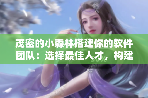 茂密的小森林搭建你的软件团队：选择最佳人才，构建高效协作方式