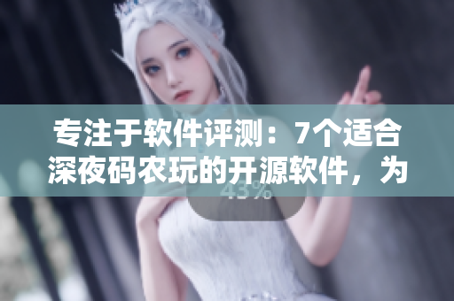 专注于软件评测：7个适合深夜码农玩的开源软件，为你的编码之夜加点调味料