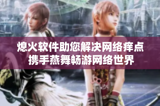 熄火软件助您解决网络痒点 携手燕舞畅游网络世界