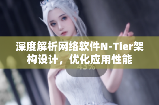 深度解析网络软件N-Tier架构设计，优化应用性能
