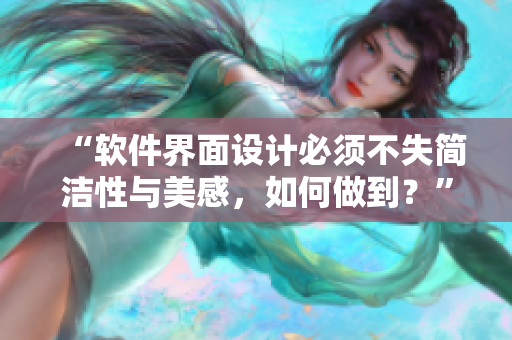 “软件界面设计必须不失简洁性与美感，如何做到？”
