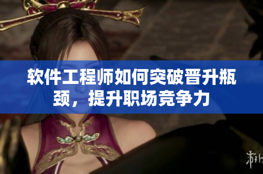 软件工程师如何突破晋升瓶颈，提升职场竞争力