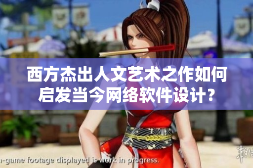 西方杰出人文艺术之作如何启发当今网络软件设计？
